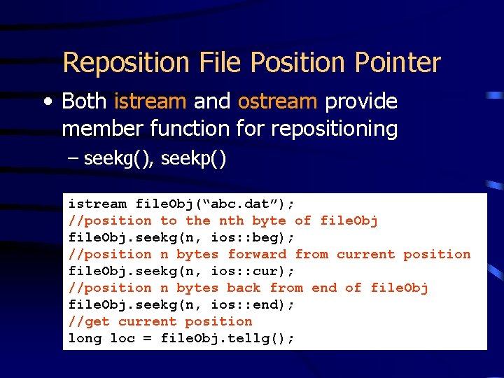 Reposition File Position Pointer • Both istream and ostream provide member function for repositioning