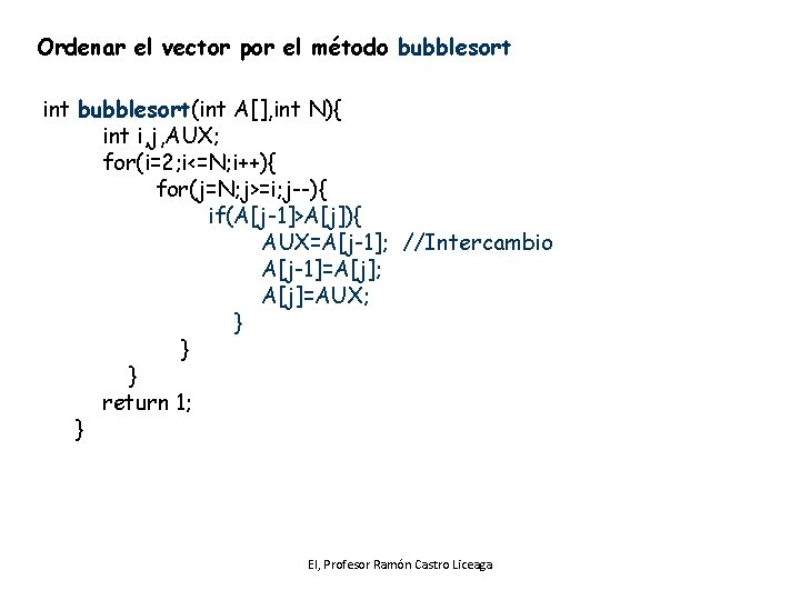 Ordenar el vector por el método bubblesort int bubblesort(int A[], int N){ int i,
