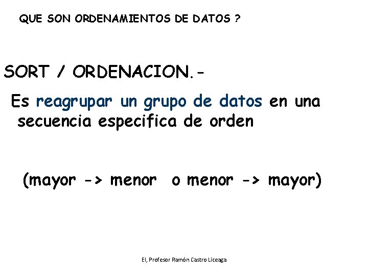 QUE SON ORDENAMIENTOS DE DATOS ? SORT / ORDENACION. Es reagrupar un grupo de