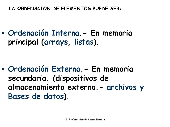 LA ORDENACION DE ELEMENTOS PUEDE SER: • Ordenación Interna. - En memoria principal (arrays,