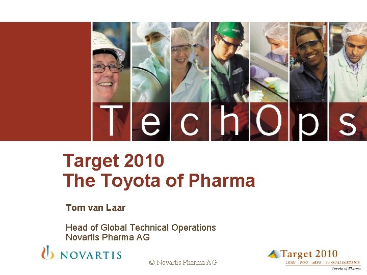 Target 2010 The Toyota of Pharma Tom van Laar Head of Global Technical Operations