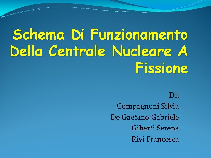 Schema Di Funzionamento Della Centrale Nucleare A Fissione Di: Compagnoni Silvia De Gaetano Gabriele