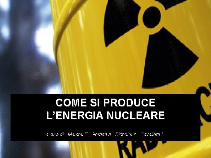 COME SI PRODUCE L’ENERGIA NUCLEARE a cura di Mammi E. , Gorrieri A. ,