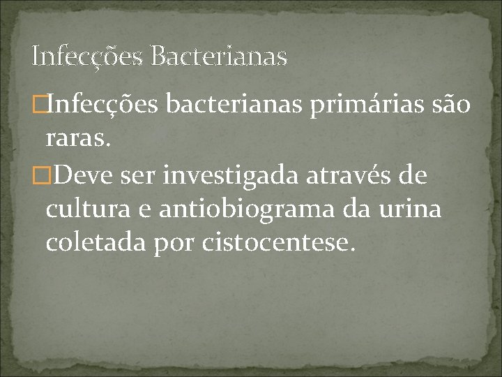 Infecções Bacterianas �Infecções bacterianas primárias são raras. �Deve ser investigada através de cultura e
