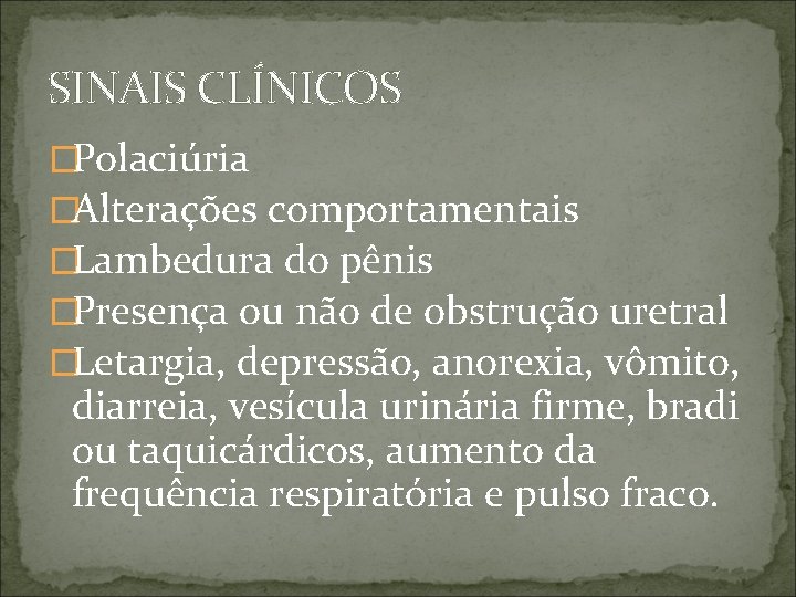 SINAIS CLÍNICOS �Polaciúria �Alterações comportamentais �Lambedura do pênis �Presença ou não de obstrução uretral