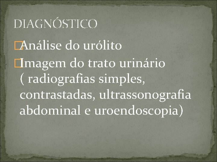 DIAGNÓSTICO �Análise do urólito �Imagem do trato urinário ( radiografias simples, contrastadas, ultrassonografia abdominal