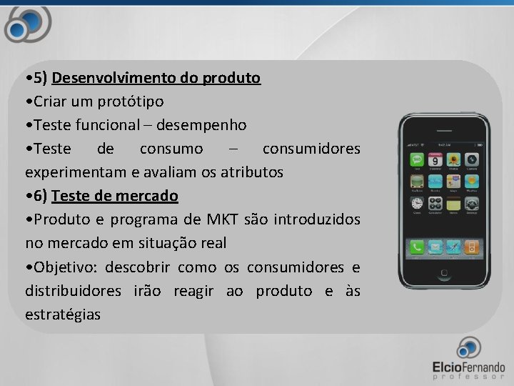  • 5) Desenvolvimento do produto • Criar um protótipo • Teste funcional –