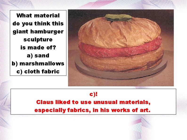 What material do you think this giant hamburger sculpture is made of? a) sand