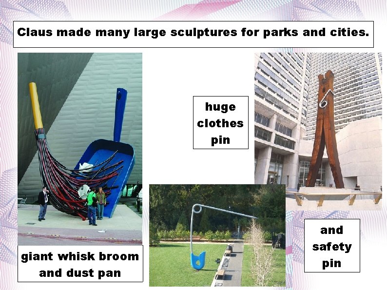 Claus made many large sculptures for parks and cities. huge clothes pin giant whisk