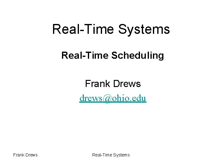 Real-Time Systems Real-Time Scheduling Frank Drews drews@ohio. edu Frank Drews Real-Time Systems 