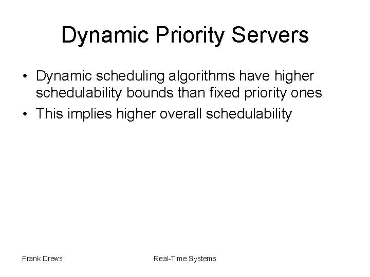 Dynamic Priority Servers • Dynamic scheduling algorithms have higher schedulability bounds than fixed priority