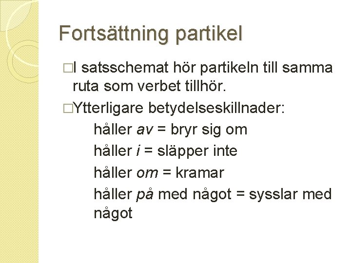 Fortsättning partikel �I satsschemat hör partikeln till samma ruta som verbet tillhör. �Ytterligare betydelseskillnader: