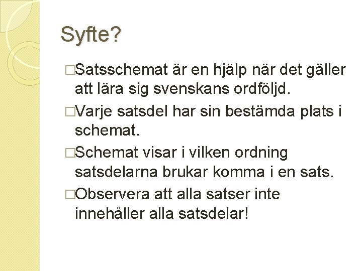 Syfte? �Satsschemat är en hjälp när det gäller att lära sig svenskans ordföljd. �Varje