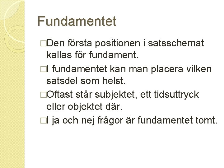 Fundamentet �Den första positionen i satsschemat kallas för fundament. �I fundamentet kan man placera
