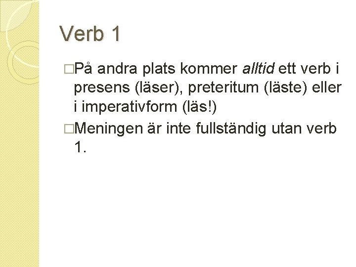 Verb 1 �På andra plats kommer alltid ett verb i presens (läser), preteritum (läste)