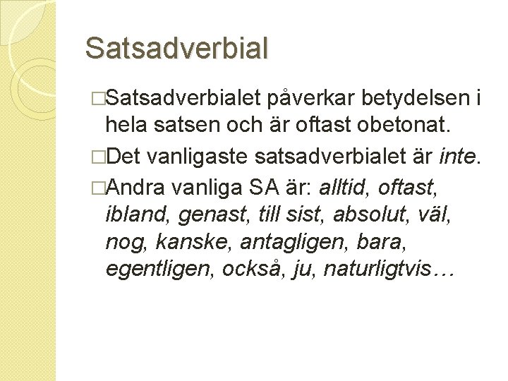 Satsadverbial �Satsadverbialet påverkar betydelsen i hela satsen och är oftast obetonat. �Det vanligaste satsadverbialet