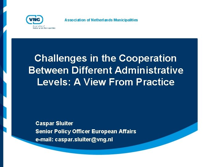 Association of Netherlands Municipalities Challenges in the Cooperation Between Different Administrative Levels: A View