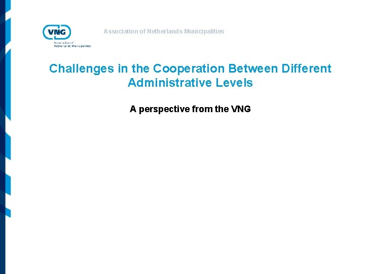 Association of Netherlands Municipalities Challenges in the Cooperation Between Different Administrative Levels A perspective