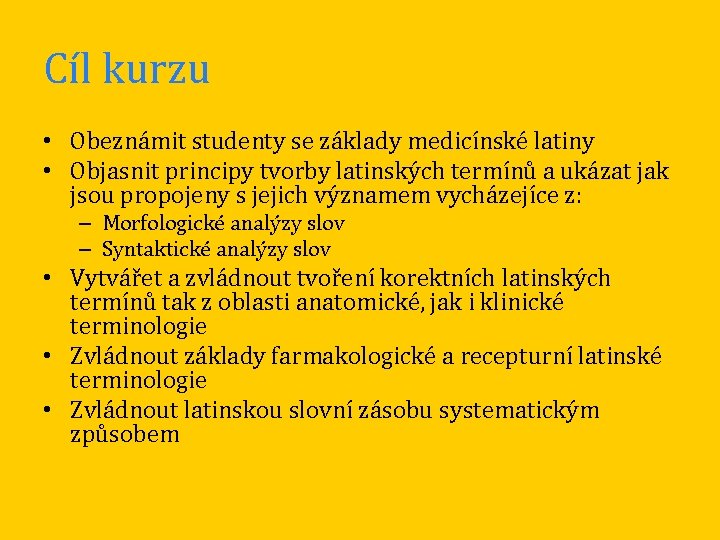 Cíl kurzu • Obeznámit studenty se základy medicínské latiny • Objasnit principy tvorby latinských