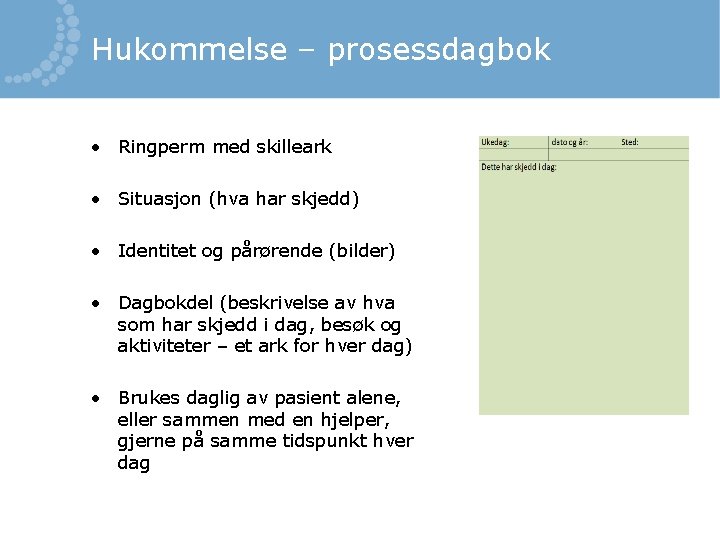 Hukommelse – prosessdagbok • Ringperm med skilleark • Situasjon (hva har skjedd) • Identitet