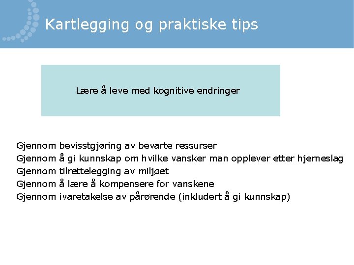 Kartlegging og praktiske tips Lære å leve med kognitive endringer Gjennom Gjennom bevisstgjøring av