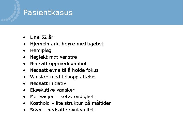 Pasientkasus • • • Line 52 år Hjerneinfarkt høyre mediagebet Hemiplegi Neglekt mot venstre
