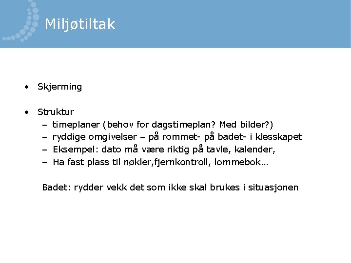 Miljøtiltak • Skjerming • Struktur – timeplaner (behov for dagstimeplan? Med bilder? ) –