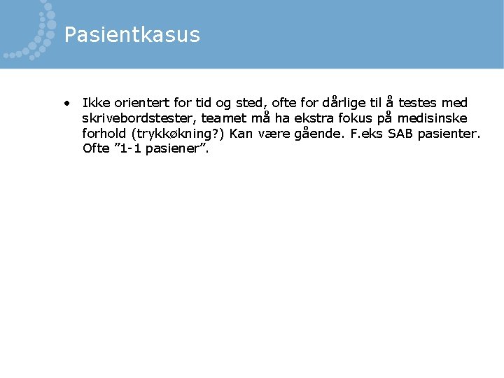 Pasientkasus • Ikke orientert for tid og sted, ofte for dårlige til å testes