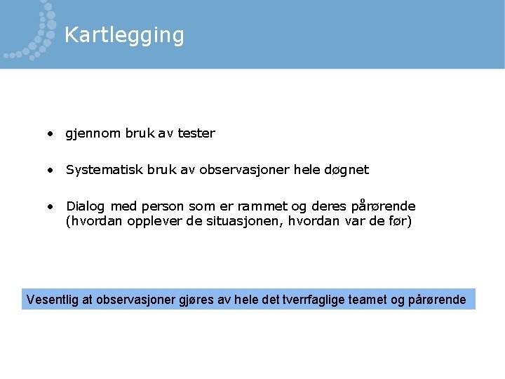 Kartlegging • gjennom bruk av tester • Systematisk bruk av observasjoner hele døgnet •