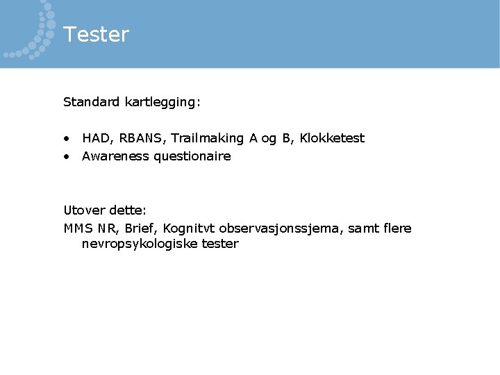 Tester Standard kartlegging: • HAD, RBANS, Trailmaking A og B, Klokketest • Awareness questionaire