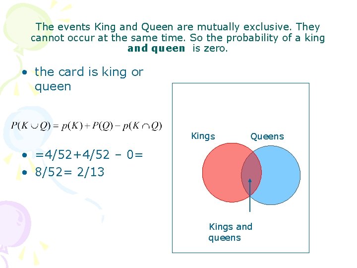 The events King and Queen are mutually exclusive. They cannot occur at the same The events King and Queen are mutually exclusive. They cannot occur at the same