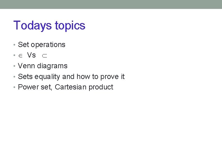 Todays topics • Set operations • Venn diagrams • Sets equality and how to