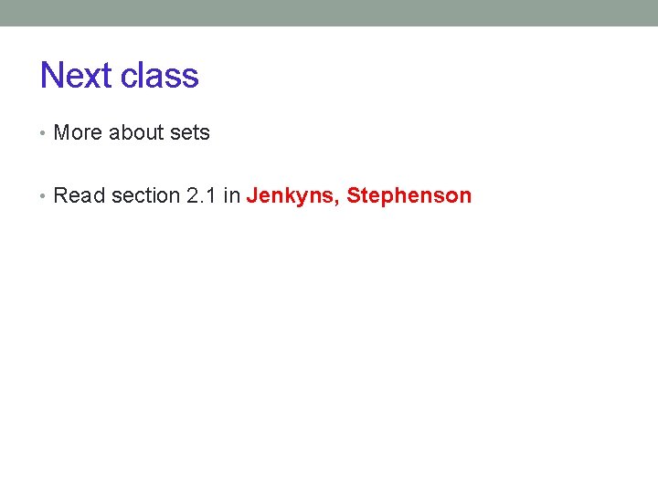 Next class • More about sets • Read section 2. 1 in Jenkyns, Stephenson