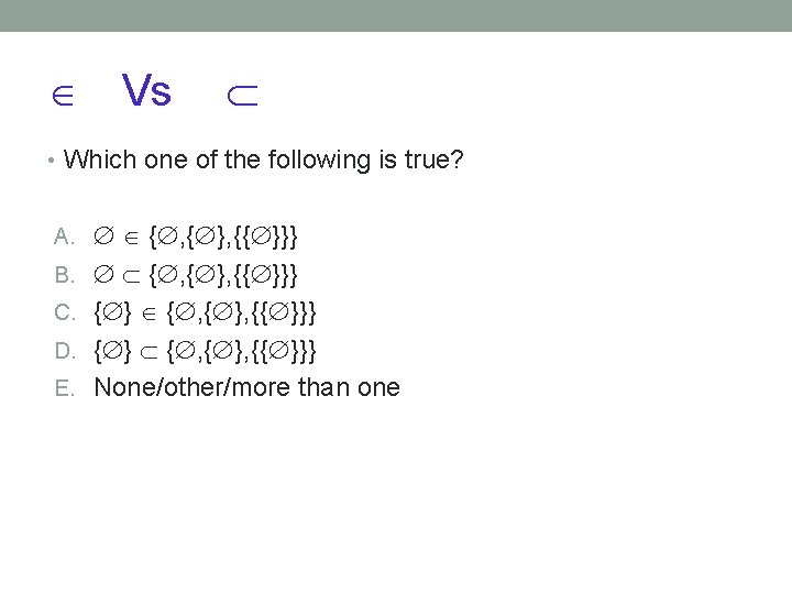  Vs • Which one of the following is true? A. { , {