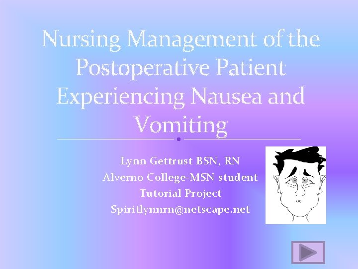 Nursing Management of the Postoperative Patient Experiencing Nausea and Vomiting Lynn Gettrust BSN, RN