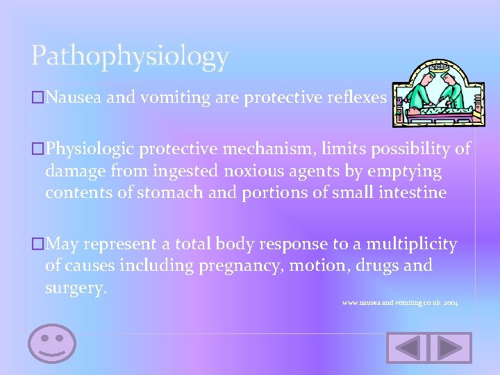 Pathophysiology �Nausea and vomiting are protective reflexes �Physiologic protective mechanism, limits possibility of damage