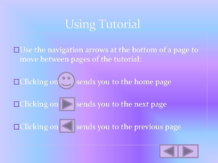 Using Tutorial �Use the navigation arrows at the bottom of a page to move