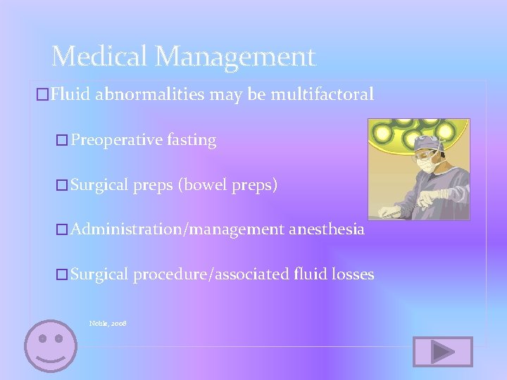 Medical Management �Fluid abnormalities may be multifactoral �Preoperative fasting �Surgical preps (bowel preps) �Administration/management