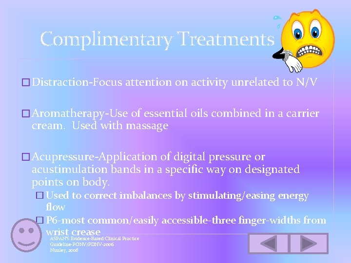 Complimentary Treatments � Distraction-Focus attention on activity unrelated to N/V � Aromatherapy-Use of essential