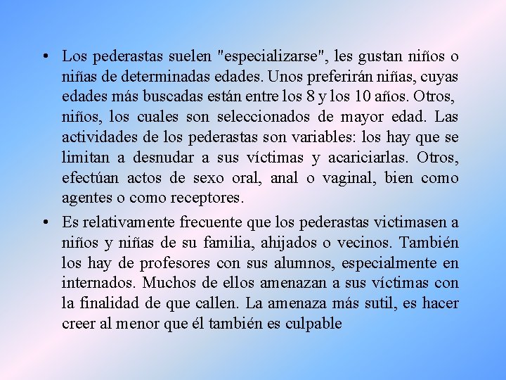  • Los pederastas suelen "especializarse", les gustan niños o niñas de determinadas edades.