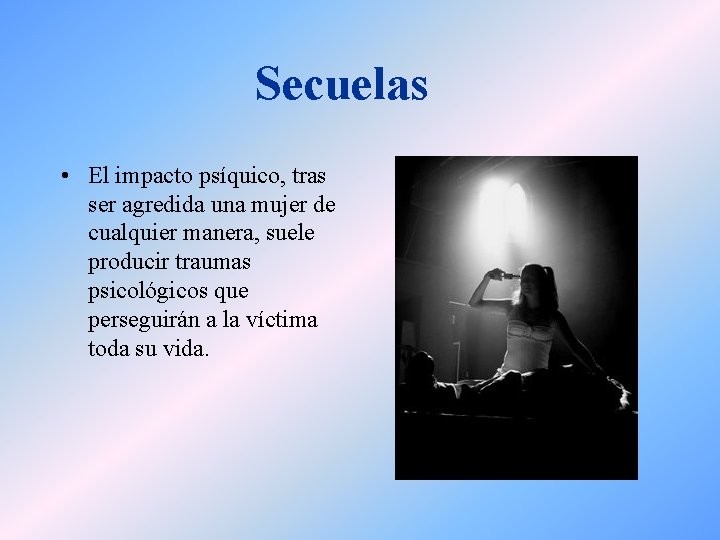 Secuelas • El impacto psíquico, tras ser agredida una mujer de cualquier manera, suele