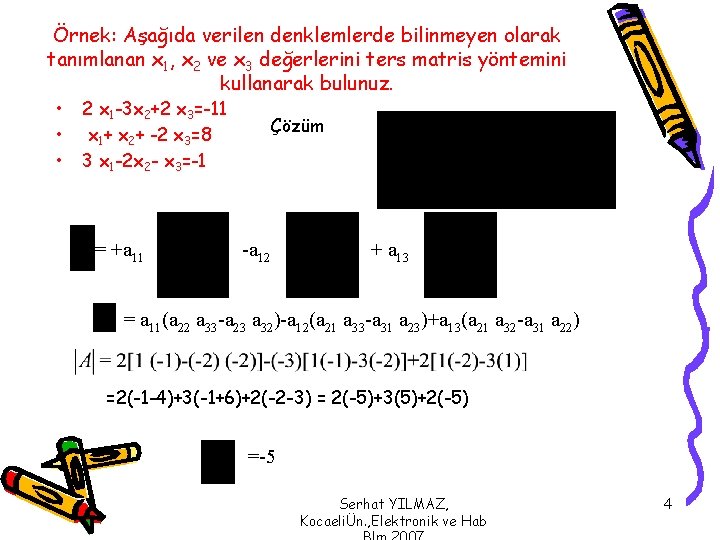 Örnek: Aşağıda verilen denklemlerde bilinmeyen olarak tanımlanan x 1, x 2 ve x 3