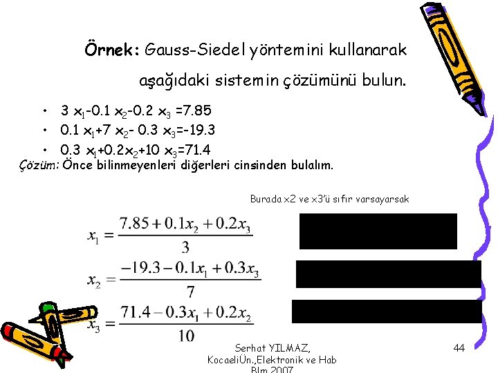 Örnek: Gauss-Siedel yöntemini kullanarak aşağıdaki sistemin çözümünü bulun. • 3 x 1 -0. 1