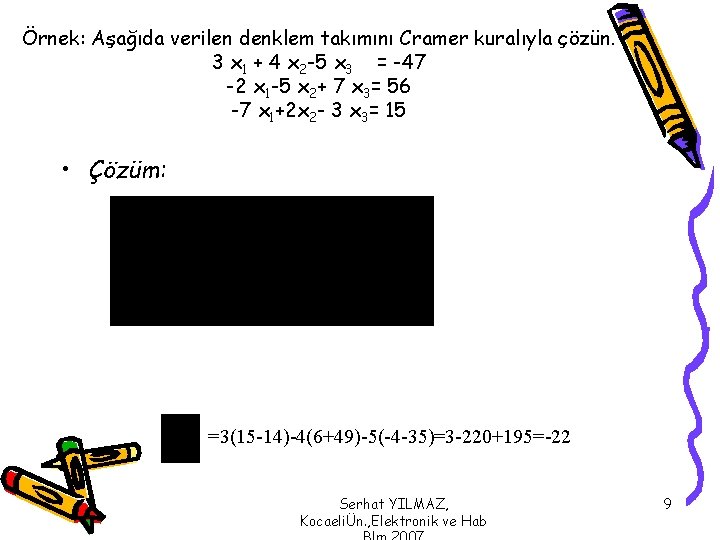 Örnek: Aşağıda verilen denklem takımını Cramer kuralıyla çözün. 3 x 1 + 4 x