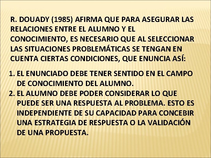 R. DOUADY (1985) AFIRMA QUE PARA ASEGURAR LAS RELACIONES ENTRE EL ALUMNO Y EL