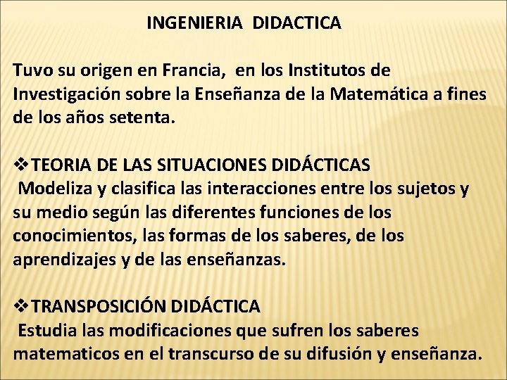 INGENIERIA DIDACTICA Tuvo su origen en Francia, en los Institutos de Investigación sobre la