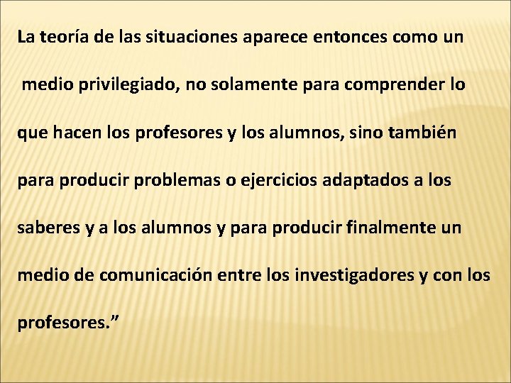 La teoría de las situaciones aparece entonces como un medio privilegiado, no solamente para