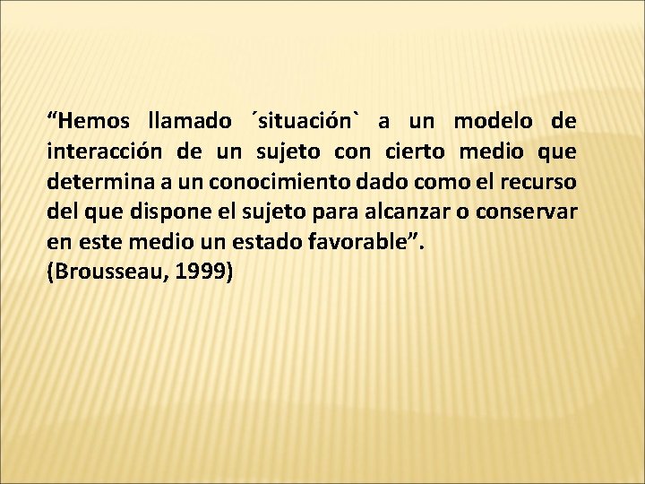 “Hemos llamado ´situación` a un modelo de interacción de un sujeto con cierto medio