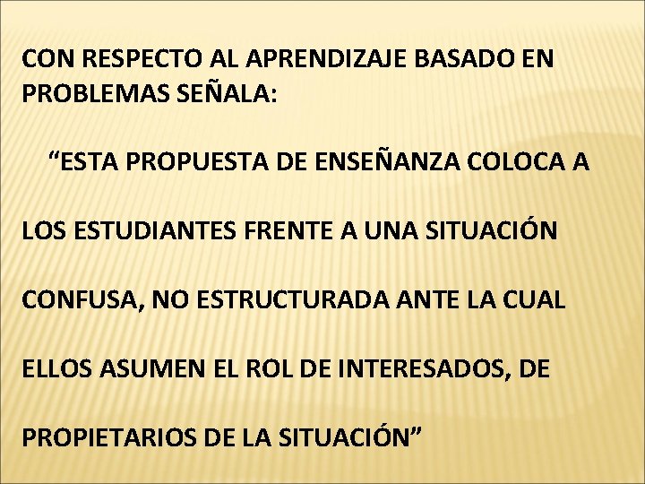 CON RESPECTO AL APRENDIZAJE BASADO EN PROBLEMAS SEÑALA: “ESTA PROPUESTA DE ENSEÑANZA COLOCA A