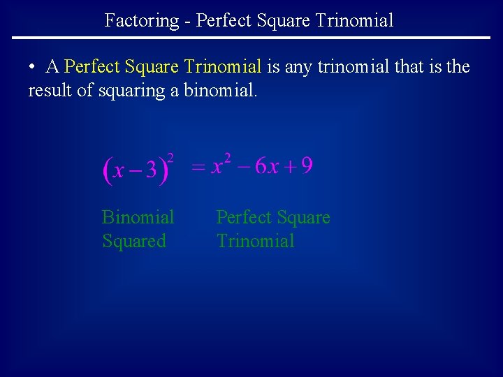Factoring - Perfect Square Trinomial • A Perfect Square Trinomial is any trinomial that